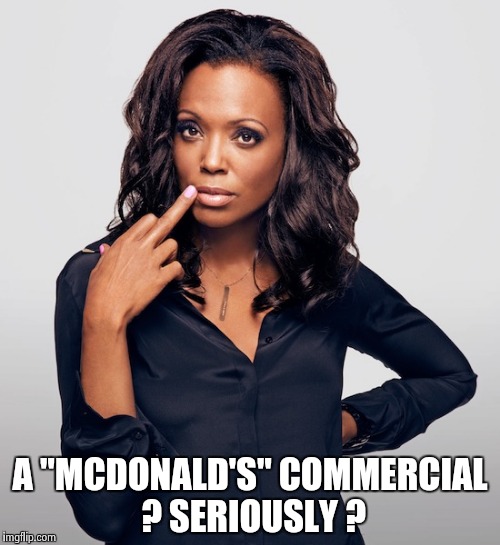 Aisha Tyler  | A "MCDONALD'S" COMMERCIAL ? SERIOUSLY ? | image tagged in aisha tyler | made w/ Imgflip meme maker