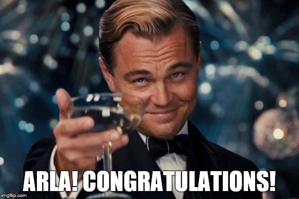 Leonardo Dicaprio Cheers Meme | ARLA! CONGRATULATIONS! | image tagged in memes,leonardo dicaprio cheers | made w/ Imgflip meme maker