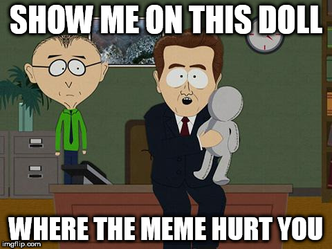 Show me on this doll | SHOW ME ON THIS DOLL; WHERE THE MEME HURT YOU | image tagged in show me on this doll | made w/ Imgflip meme maker