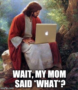 Jesus' Facebook Feed | WAIT, MY MOM SAID *WHAT*? | image tagged in jesusmacbook,jesus,memes,religion | made w/ Imgflip meme maker