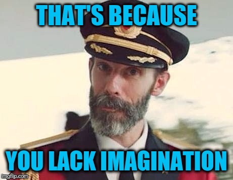 Captain Obvious | THAT'S BECAUSE YOU LACK IMAGINATION | image tagged in captain obvious | made w/ Imgflip meme maker