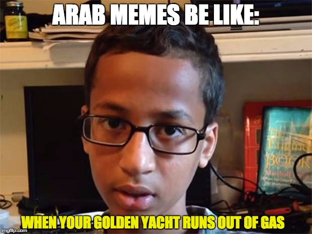 ARAB MEMES BE LIKE:; WHEN YOUR GOLDEN YACHT RUNS OUT OF GAS | image tagged in arab,meme | made w/ Imgflip meme maker