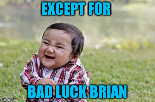 Evil Toddler Meme | EXCEPT FOR BAD LUCK BRIAN | image tagged in memes,evil toddler | made w/ Imgflip meme maker
