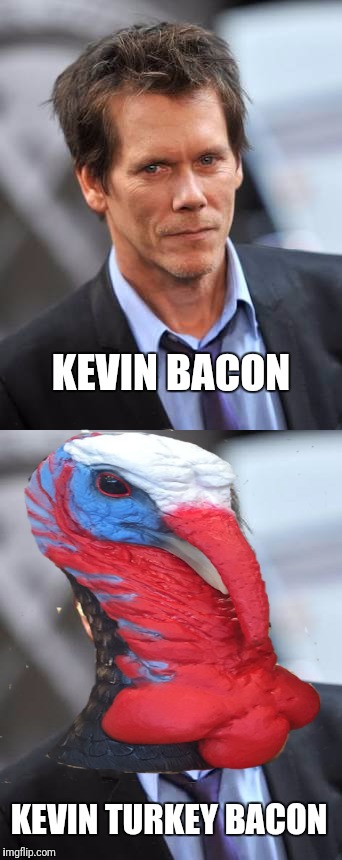 Kevin Bacon | KEVIN BACON; KEVIN TURKEY BACON | image tagged in memes,kevin bacon | made w/ Imgflip meme maker