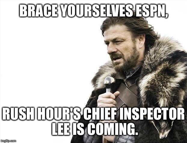 Rush Hour Chief Inspector Lee is coming |  BRACE YOURSELVES ESPN, RUSH HOUR'S CHIEF INSPECTOR LEE IS COMING. | image tagged in memes,brace yourselves x is coming,rush hour,jackie chan wtf,espn,robert lee | made w/ Imgflip meme maker
