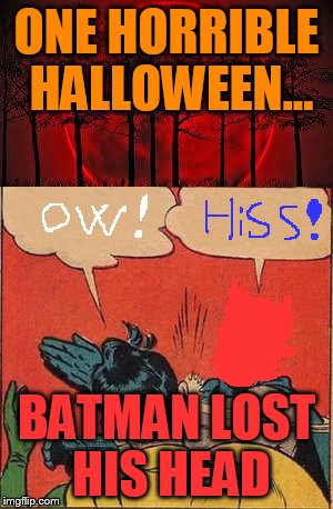 Batman Loses his face... | ONE HORRIBLE HALLOWEEN... BATMAN LOST HIS HEAD | image tagged in batman slapping robin,blood moon | made w/ Imgflip meme maker