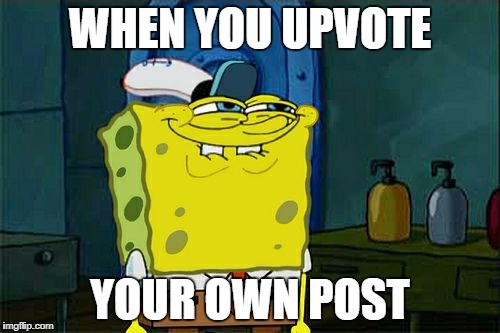 Don't You Squidward | WHEN YOU UPVOTE; YOUR OWN POST | image tagged in memes,dont you squidward | made w/ Imgflip meme maker