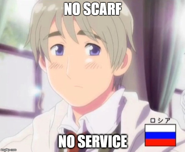 NO SERVICE FOR YOU. | NO SCARF; NO SERVICE | image tagged in russia,hetalia,memes | made w/ Imgflip meme maker