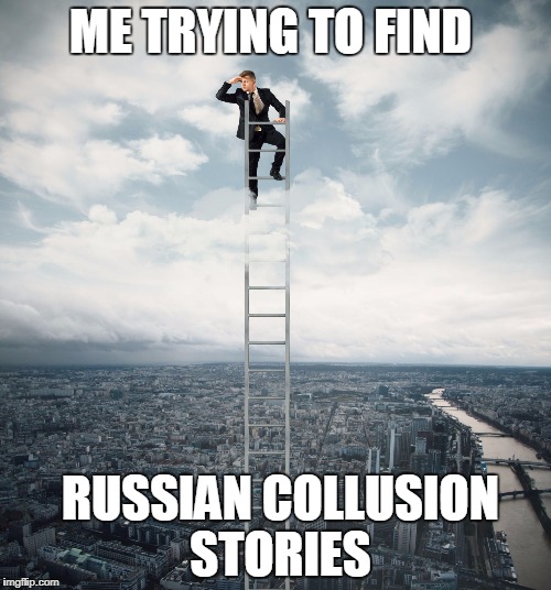 searching | ME TRYING TO FIND; RUSSIAN COLLUSION STORIES | image tagged in searching | made w/ Imgflip meme maker