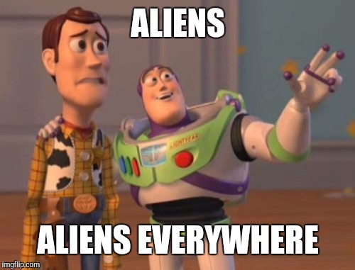 ALIENS ALIENS EVERYWHERE | image tagged in memes,x x everywhere | made w/ Imgflip meme maker