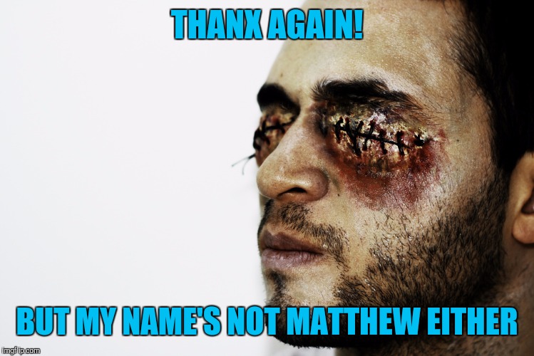 THANX AGAIN! BUT MY NAME'S NOT MATTHEW EITHER | made w/ Imgflip meme maker