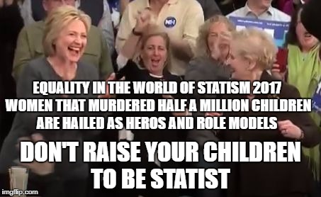 madeleine albright and hillary clinton | EQUALITY IN THE WORLD OF STATISM 2017 WOMEN THAT MURDERED HALF A MILLION CHILDREN ARE HAILED AS HEROS AND ROLE MODELS; DON'T RAISE YOUR CHILDREN TO BE STATIST | image tagged in madeleine albright and hillary clinton | made w/ Imgflip meme maker
