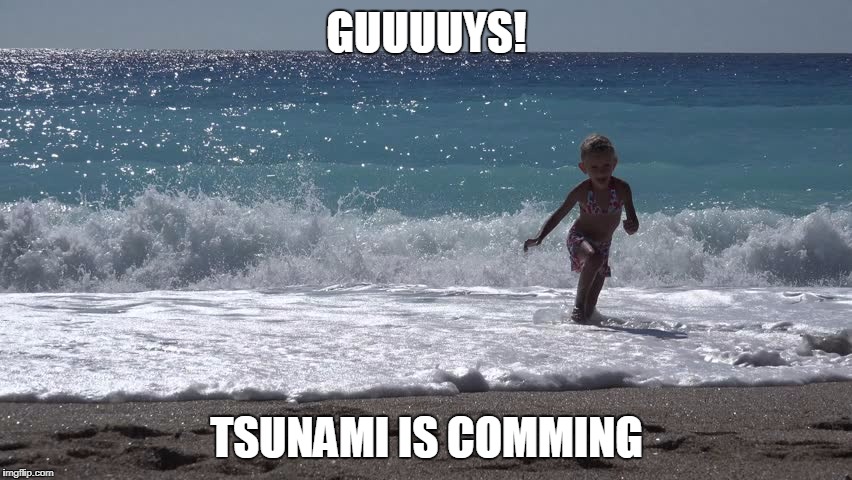 GUUUUYS! TSUNAMI IS COMMING | made w/ Imgflip meme maker