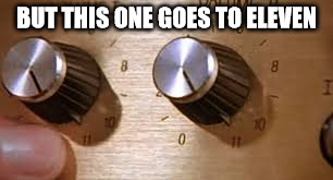 It goes to 11 | BUT THIS ONE GOES TO ELEVEN | image tagged in it goes to 11 | made w/ Imgflip meme maker