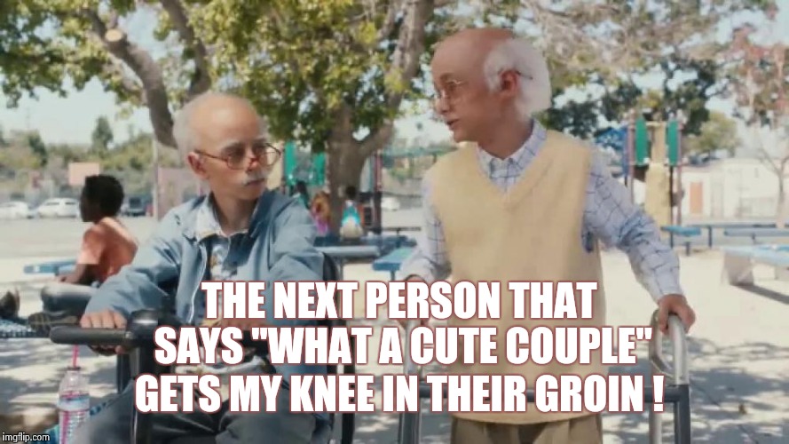 "When you assume you make an . . . " | THE NEXT PERSON THAT SAYS "WHAT A CUTE COUPLE"; GETS MY KNEE IN THEIR GROIN ! | image tagged in tim and charlie,gender confusion,not funny | made w/ Imgflip meme maker
