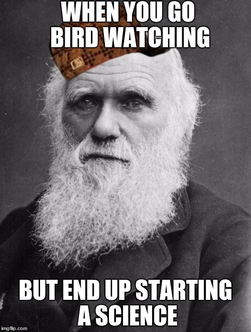 Charles Darwin | WHEN YOU GO BIRD WATCHING; BUT END UP STARTING A SCIENCE | image tagged in charles darwin,scumbag | made w/ Imgflip meme maker