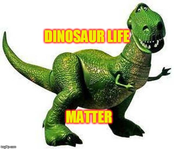 Dinosaur | DINOSAUR LIFE; MATTER | image tagged in dinosaur | made w/ Imgflip meme maker