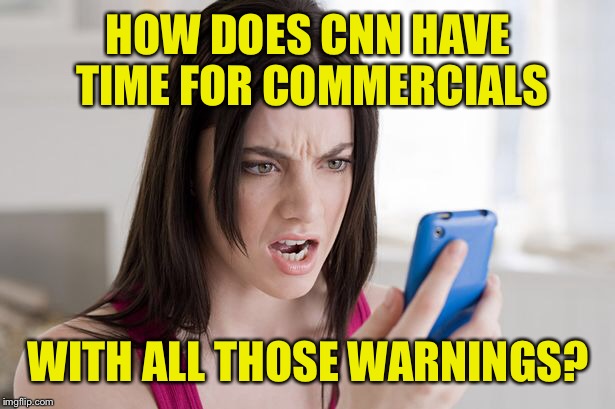 HOW DOES CNN HAVE TIME FOR COMMERCIALS WITH ALL THOSE WARNINGS? | made w/ Imgflip meme maker