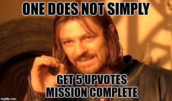 One Does Not Simply Meme | ONE DOES NOT SIMPLY GET 5 UPVOTES MISSION COMPLETE | image tagged in memes,one does not simply | made w/ Imgflip meme maker