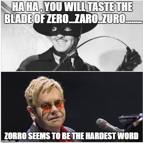 HA HA , YOU WILL TASTE THE BLADE OF ZERO...ZARO..ZURO........ ZORRO SEEMS TO BE THE HARDEST WORD | image tagged in zorro | made w/ Imgflip meme maker