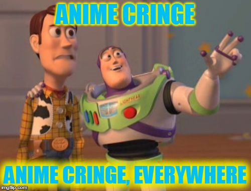 X, X Everywhere Meme | ANIME CRINGE ANIME CRINGE, EVERYWHERE | image tagged in memes,x x everywhere | made w/ Imgflip meme maker