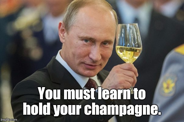 You must learn to hold your champagne. | made w/ Imgflip meme maker