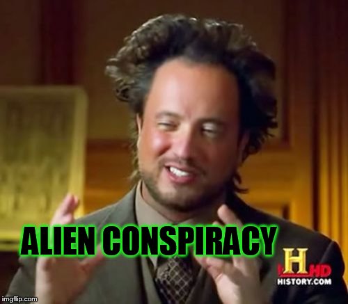 Ancient Aliens Meme | ALIEN CONSPIRACY | image tagged in memes,ancient aliens | made w/ Imgflip meme maker