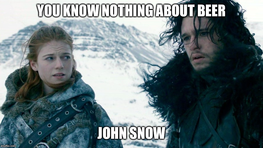 John Snow and Ygritte | YOU KNOW NOTHING ABOUT BEER; JOHN SNOW | image tagged in john snow and ygritte | made w/ Imgflip meme maker