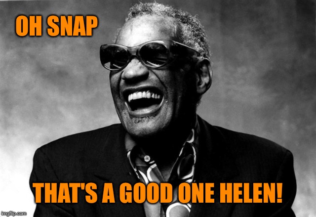 OH SNAP THAT'S A GOOD ONE HELEN! | made w/ Imgflip meme maker