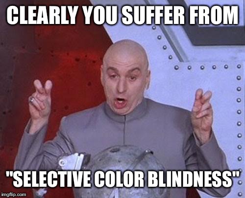 Dr Evil Laser Meme | CLEARLY YOU SUFFER FROM "SELECTIVE COLOR BLINDNESS" | image tagged in memes,dr evil laser | made w/ Imgflip meme maker