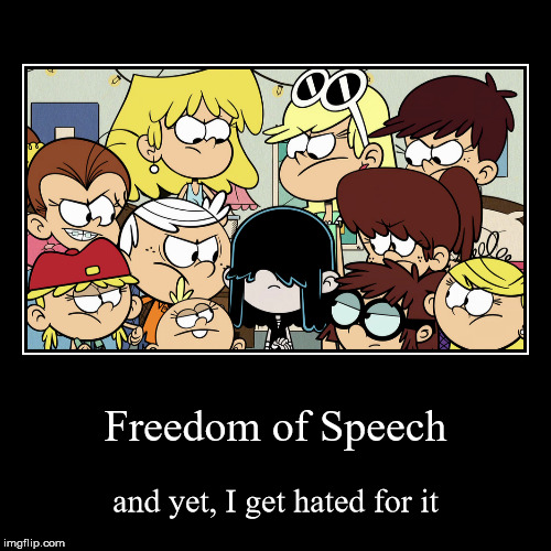 Lucy Loud: Freedom of Speech | image tagged in funny,demotivationals,loud house | made w/ Imgflip demotivational maker