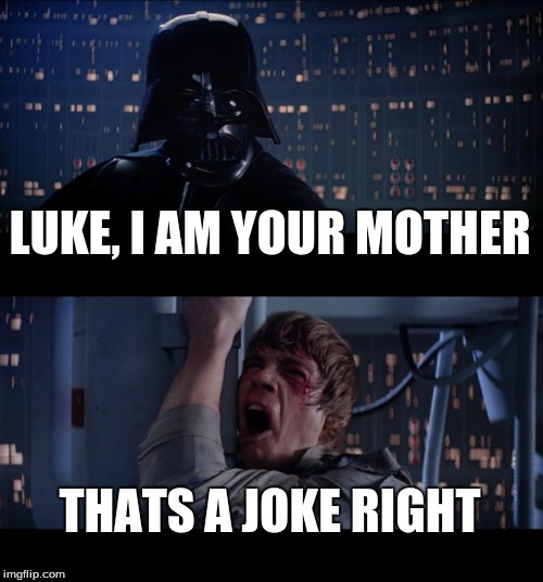 Star Wars No Meme | LUKE, I AM YOUR MOTHER; THATS A JOKE RIGHT | image tagged in memes,star wars no | made w/ Imgflip meme maker