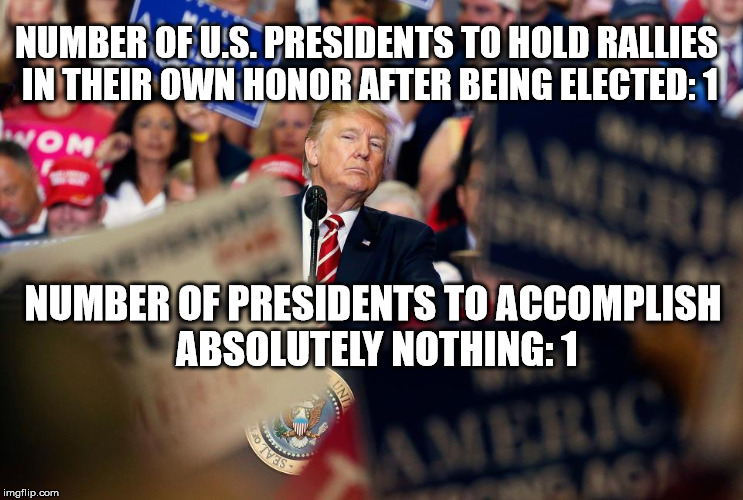 One Man Stands Alone | NUMBER OF U.S. PRESIDENTS TO HOLD RALLIES IN THEIR OWN HONOR AFTER BEING ELECTED: 1; NUMBER OF PRESIDENTS TO ACCOMPLISH ABSOLUTELY NOTHING: 1 | image tagged in memes,pepperidge farm remembers,batman slapping robin,philosoraptor,trump | made w/ Imgflip meme maker