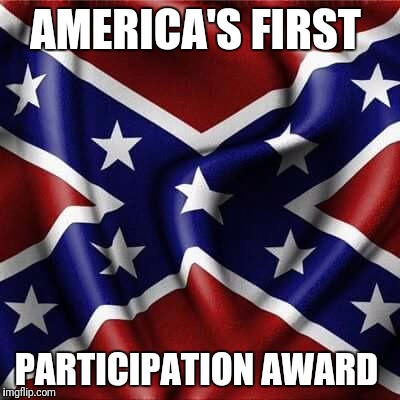 southern pride confederate flag  | AMERICA'S FIRST; PARTICIPATION AWARD | image tagged in southern pride confederate flag | made w/ Imgflip meme maker