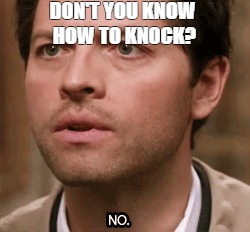 DON'T YOU KNOW HOW TO KNOCK? | image tagged in spn,castiel,fandom,supernatural | made w/ Imgflip meme maker