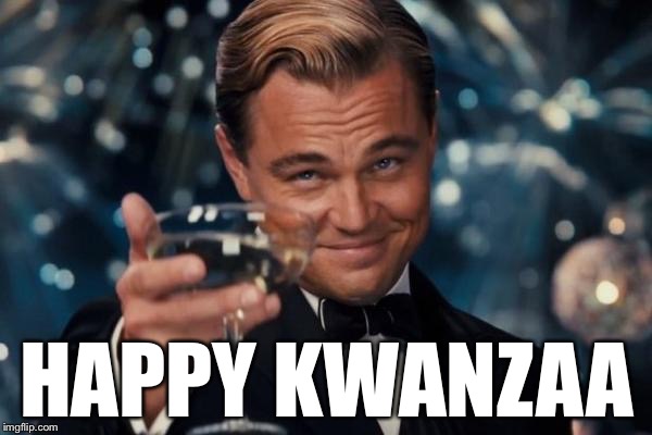 Leonardo Dicaprio Cheers Meme | HAPPY KWANZAA | image tagged in memes,leonardo dicaprio cheers | made w/ Imgflip meme maker
