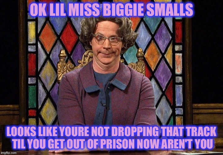 OK LIL MISS BIGGIE SMALLS LOOKS LIKE YOURE NOT DROPPING THAT TRACK TIL YOU GET OUT OF PRISON NOW AREN'T YOU | made w/ Imgflip meme maker