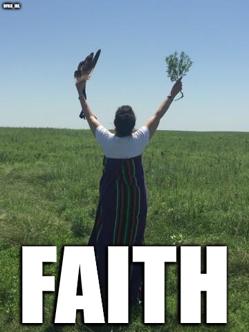Fear not , Faith more | OPAN_IRL; FAITH | image tagged in faith,native american,memes,believe,hope,love | made w/ Imgflip meme maker