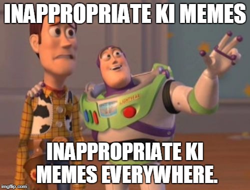 X, X Everywhere Meme | INAPPROPRIATE KI MEMES; INAPPROPRIATE KI MEMES EVERYWHERE. | image tagged in memes,x x everywhere | made w/ Imgflip meme maker
