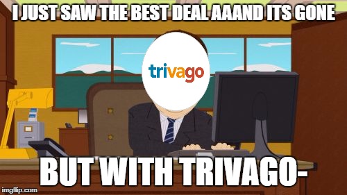 Aaaaand Its Gone Meme | I JUST SAW THE BEST DEAL AAAND ITS GONE; BUT WITH TRIVAGO- | image tagged in memes,aaaaand its gone | made w/ Imgflip meme maker