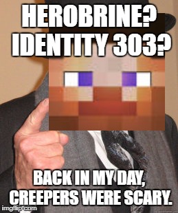 Old Steve | HEROBRINE? IDENTITY 303? BACK IN MY DAY, CREEPERS WERE SCARY. | image tagged in minecraft,back in my day,steve,herobrine,identity 303 | made w/ Imgflip meme maker