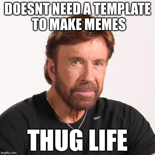DOESNT NEED A TEMPLATE TO MAKE MEMES THUG LIFE | made w/ Imgflip meme maker
