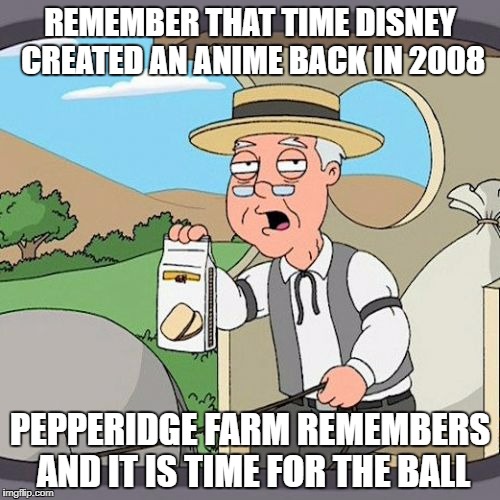 Pepperidge Farm Remembers | REMEMBER THAT TIME DISNEY CREATED AN ANIME BACK IN 2008; PEPPERIDGE FARM REMEMBERS AND IT IS TIME FOR THE BALL | image tagged in memes,pepperidge farm remembers | made w/ Imgflip meme maker