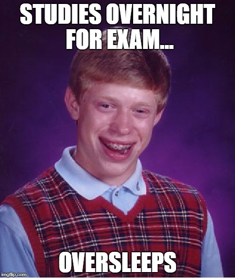 school y u do dis? | STUDIES OVERNIGHT FOR EXAM... OVERSLEEPS | image tagged in memes,bad luck brian,first world problems | made w/ Imgflip meme maker