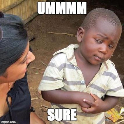 Third World Skeptical Kid Meme | UMMMM SURE | image tagged in memes,third world skeptical kid | made w/ Imgflip meme maker