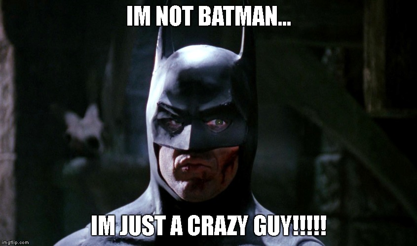the halloween guy | IM NOT BATMAN... IM JUST A CRAZY GUY!!!!! | image tagged in meme,halloween,batman,crazy,superheroes,dc comics | made w/ Imgflip meme maker