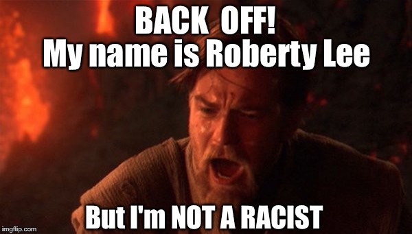 ObiWan | BACK  OFF! My name is Roberty Lee; But I'm NOT A RACIST | image tagged in obiwan | made w/ Imgflip meme maker