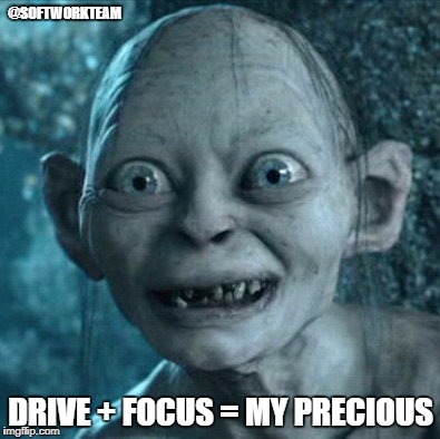 Gollum | @SOFTWORKTEAM; DRIVE + FOCUS = MY PRECIOUS | image tagged in memes,gollum | made w/ Imgflip meme maker