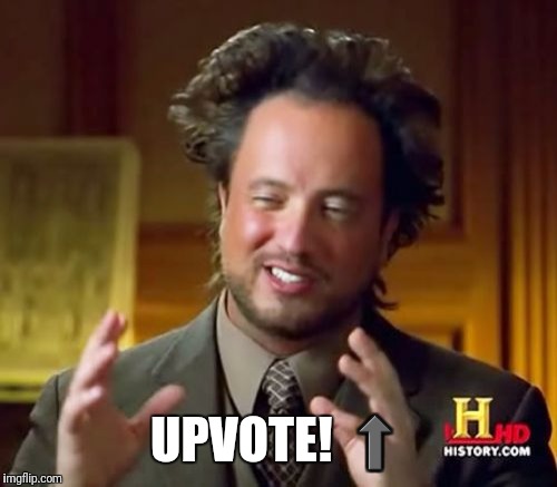Ancient Aliens Meme | UPVOTE! ⬆ | image tagged in memes,ancient aliens | made w/ Imgflip meme maker