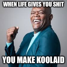 Laughing Samuel L Jackson | WHEN LIFE GIVES YOU SHIT; YOU MAKE KOOLAID | image tagged in laughing samuel l jackson | made w/ Imgflip meme maker